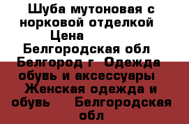 Шуба мутоновая с норковой отделкой › Цена ­ 6 000 - Белгородская обл., Белгород г. Одежда, обувь и аксессуары » Женская одежда и обувь   . Белгородская обл.